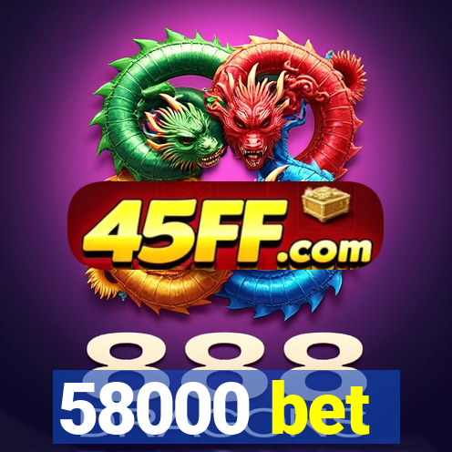 58000 bet